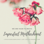 Made to brave imperfect motherhood
